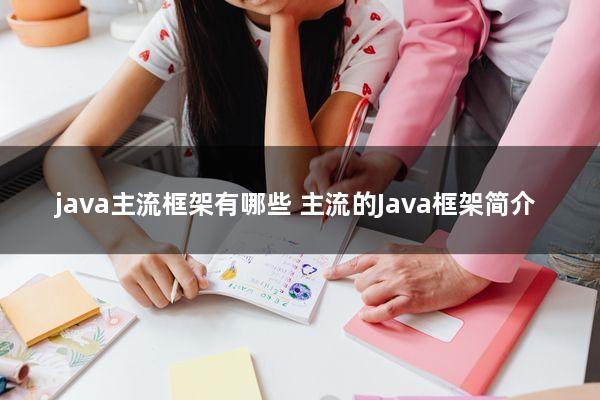 java主流框架有哪些(主流的Java框架简介)